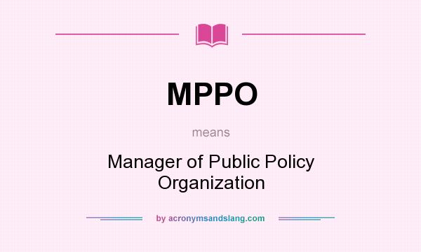 What does MPPO mean? It stands for Manager of Public Policy Organization