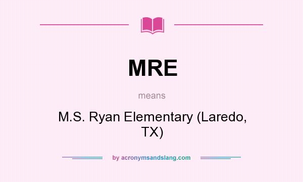 What does MRE mean? It stands for M.S. Ryan Elementary (Laredo, TX)
