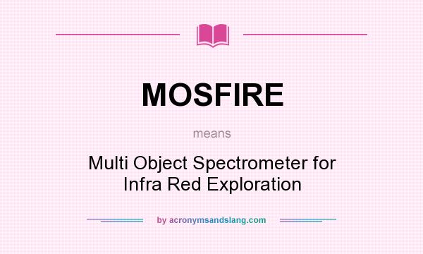 What does MOSFIRE mean? It stands for Multi Object Spectrometer for Infra Red Exploration
