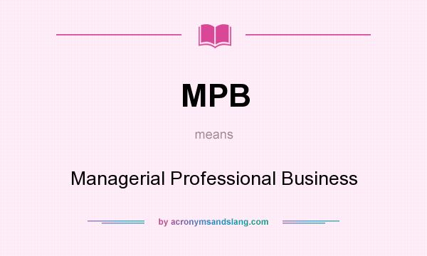 What does MPB mean? It stands for Managerial Professional Business