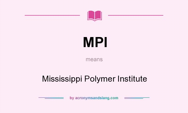 What does MPI mean? It stands for Mississippi Polymer Institute