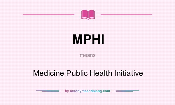 What does MPHI mean? It stands for Medicine Public Health Initiative