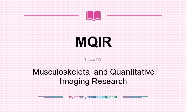What does MQIR mean? It stands for Musculoskeletal and Quantitative Imaging Research