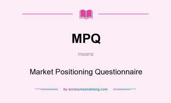What does MPQ mean? It stands for Market Positioning Questionnaire