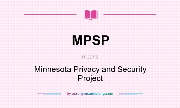 What does MPSP mean? It stands for Minnesota Privacy and Security Project