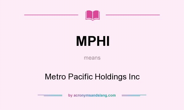 What does MPHI mean? It stands for Metro Pacific Holdings Inc