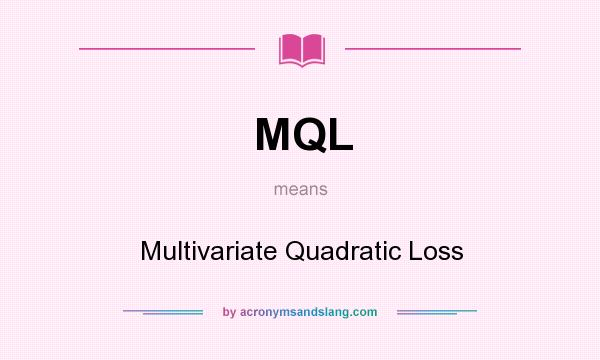 What does MQL mean? It stands for Multivariate Quadratic Loss