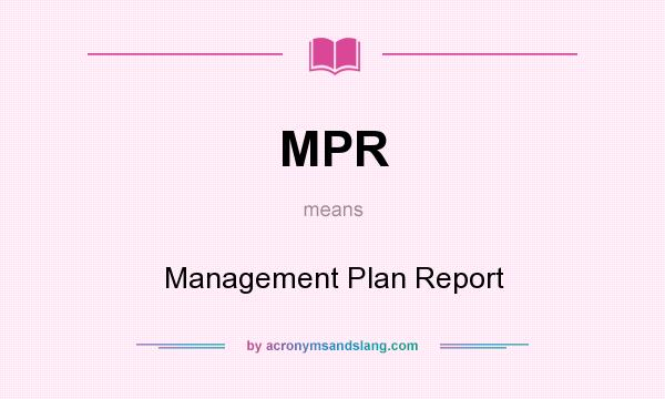 What does MPR mean? It stands for Management Plan Report