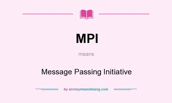 What does MPI mean? It stands for Message Passing Initiative