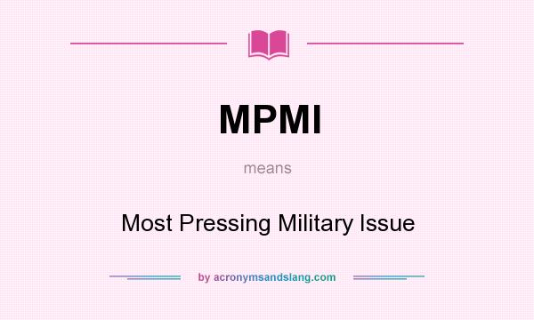 What does MPMI mean? It stands for Most Pressing Military Issue