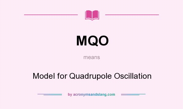 What does MQO mean? It stands for Model for Quadrupole Oscillation