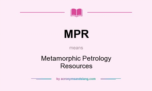 What does MPR mean? It stands for Metamorphic Petrology Resources