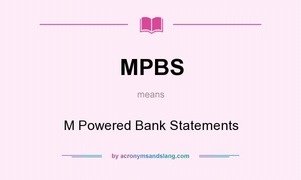 What does MPBS mean? It stands for M Powered Bank Statements