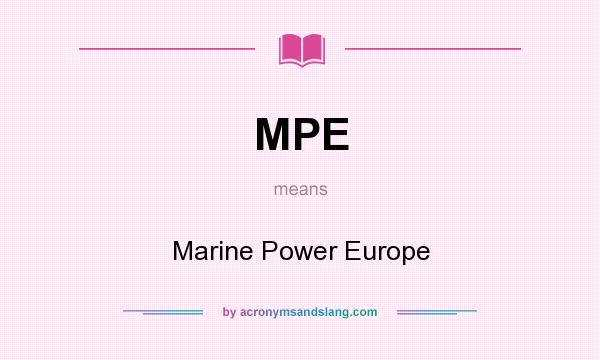 What does MPE mean? It stands for Marine Power Europe