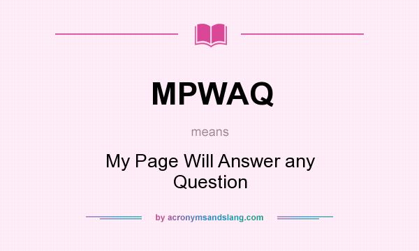 What does MPWAQ mean? It stands for My Page Will Answer any Question