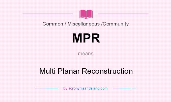 What does MPR mean? It stands for Multi Planar Reconstruction