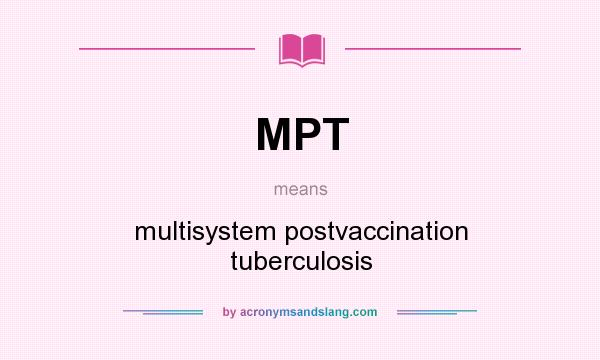 What does MPT mean? It stands for multisystem postvaccination tuberculosis