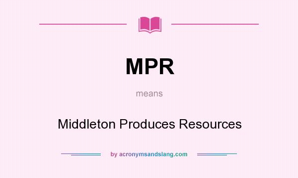 What does MPR mean? It stands for Middleton Produces Resources
