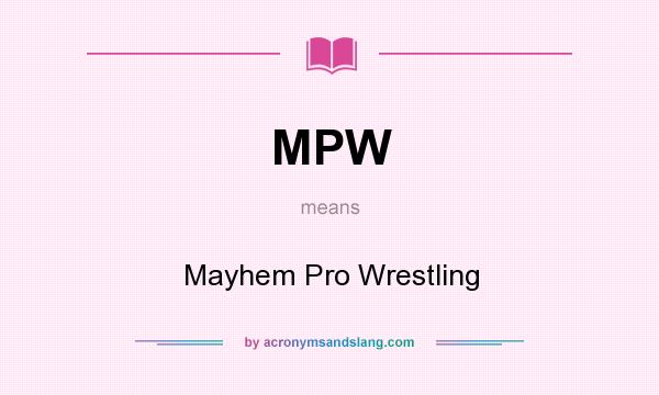 What does MPW mean? It stands for Mayhem Pro Wrestling