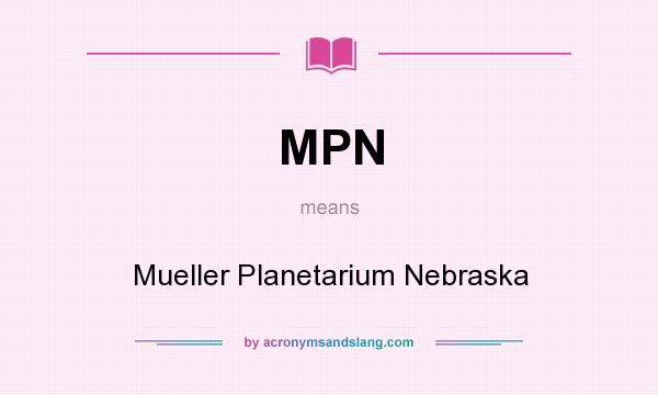 What does MPN mean? It stands for Mueller Planetarium Nebraska