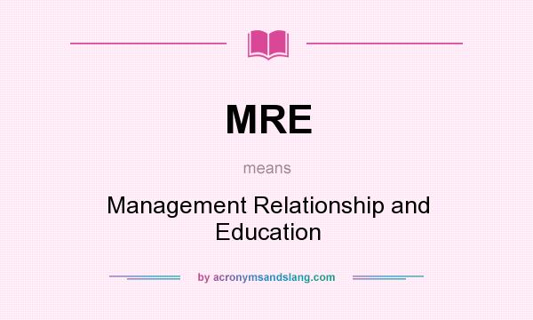 What does MRE mean? It stands for Management Relationship and Education