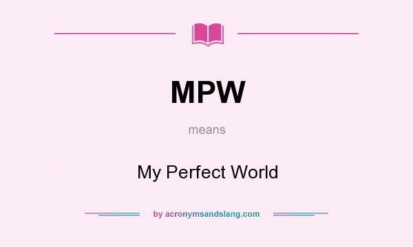 What does MPW mean? It stands for My Perfect World