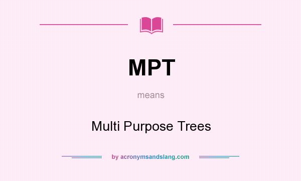 What does MPT mean? It stands for Multi Purpose Trees