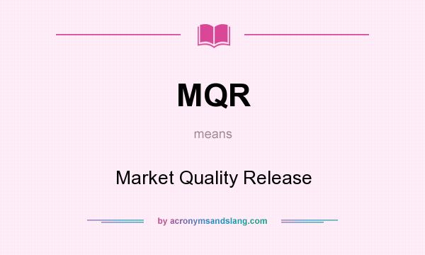 What does MQR mean? It stands for Market Quality Release