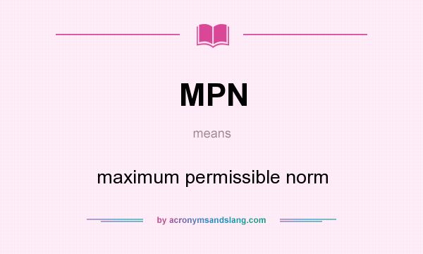 What does MPN mean? It stands for maximum permissible norm