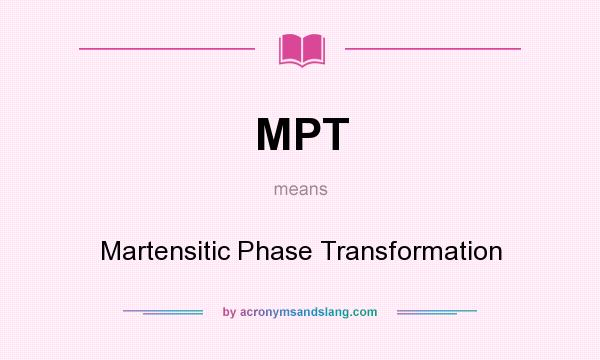 What does MPT mean? It stands for Martensitic Phase Transformation