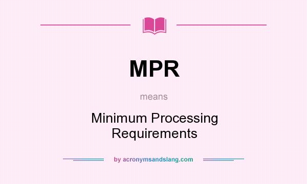 What does MPR mean? It stands for Minimum Processing Requirements