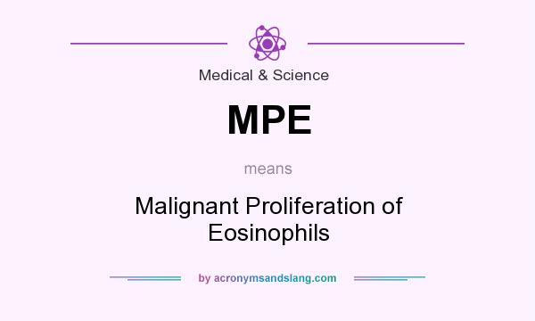 What does MPE mean? It stands for Malignant Proliferation of Eosinophils