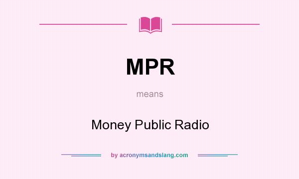 What does MPR mean? It stands for Money Public Radio