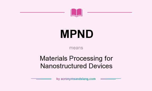 What does MPND mean? It stands for Materials Processing for Nanostructured Devices