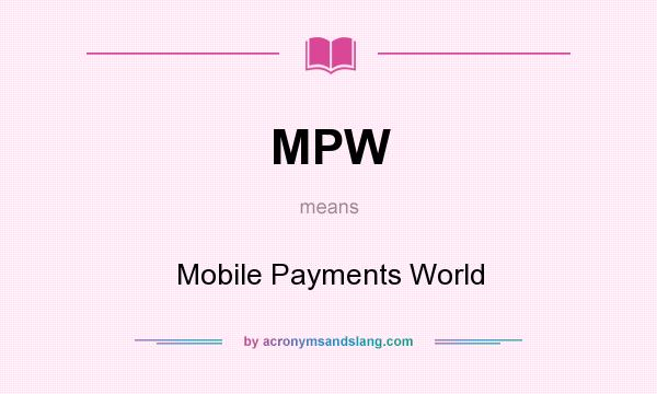 What does MPW mean? It stands for Mobile Payments World