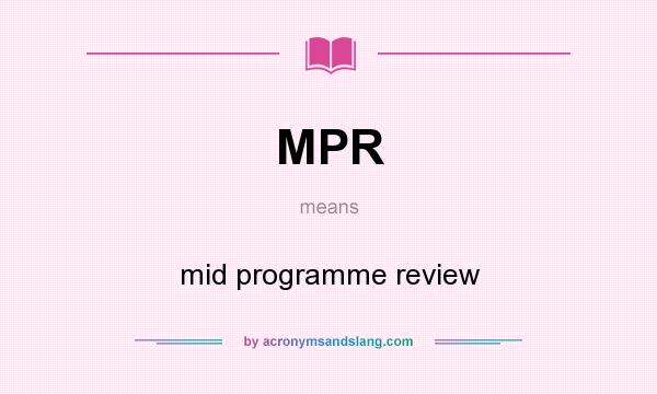 What does MPR mean? It stands for mid programme review