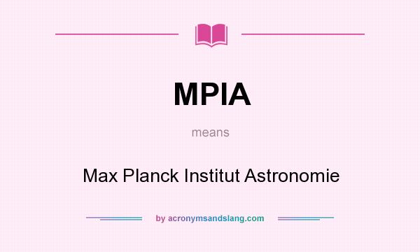 What does MPIA mean? It stands for Max Planck Institut Astronomie