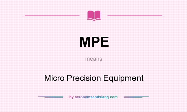 What does MPE mean? It stands for Micro Precision Equipment