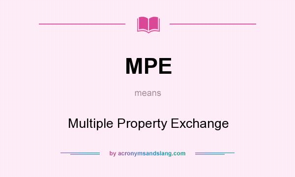 What does MPE mean? It stands for Multiple Property Exchange