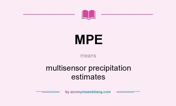 What does MPE mean? It stands for multisensor precipitation estimates