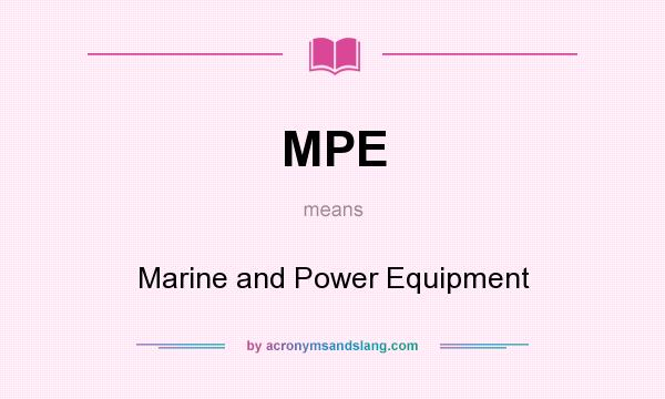 What does MPE mean? It stands for Marine and Power Equipment