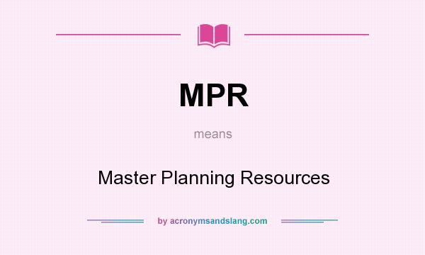 What does MPR mean? It stands for Master Planning Resources