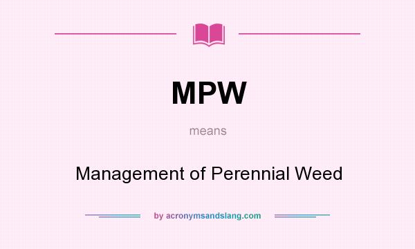 What does MPW mean? It stands for Management of Perennial Weed
