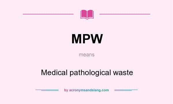 What does MPW mean? It stands for Medical pathological waste