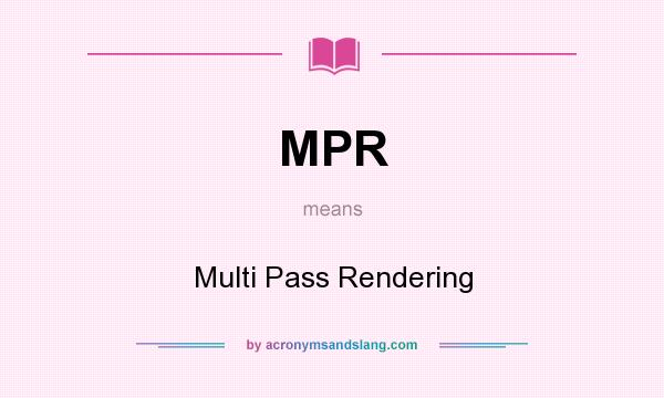 What does MPR mean? It stands for Multi Pass Rendering