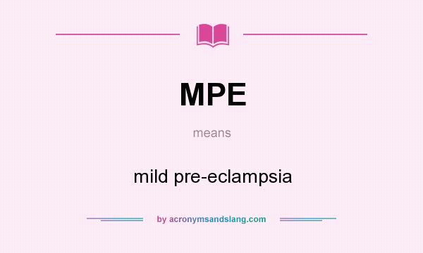 What does MPE mean? It stands for mild pre-eclampsia