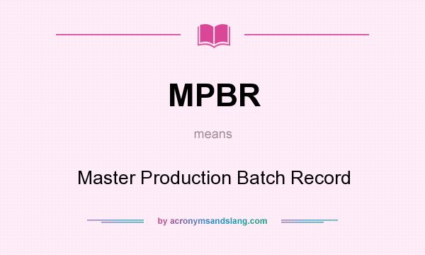 What does MPBR mean? It stands for Master Production Batch Record