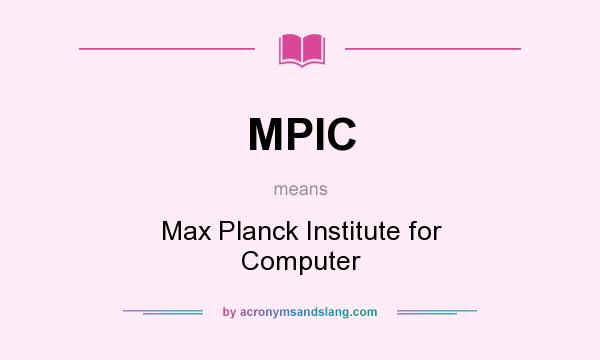 What does MPIC mean? It stands for Max Planck Institute for Computer