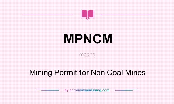 What does MPNCM mean? It stands for Mining Permit for Non Coal Mines
