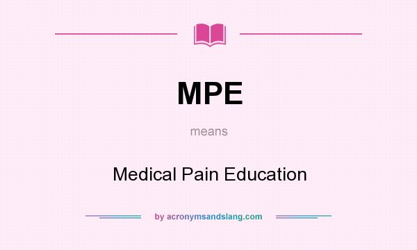 What does MPE mean? It stands for Medical Pain Education